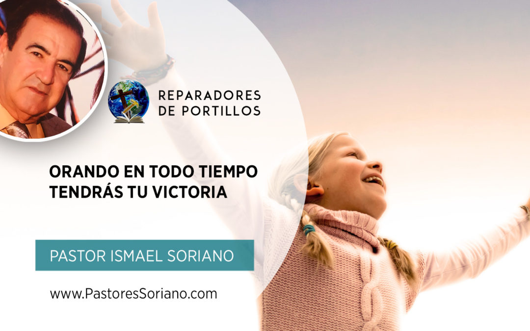 Orando En Todo Tiempo Tendrás Tu Victoria – Pastor Ismael Soriano