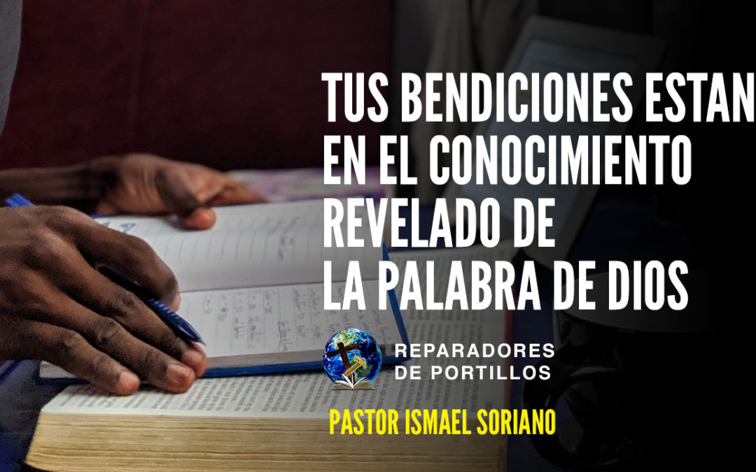Tus bendiciones estan en el conocimiento revelado de la palabra de Dios – Pastor Ismael Soriano