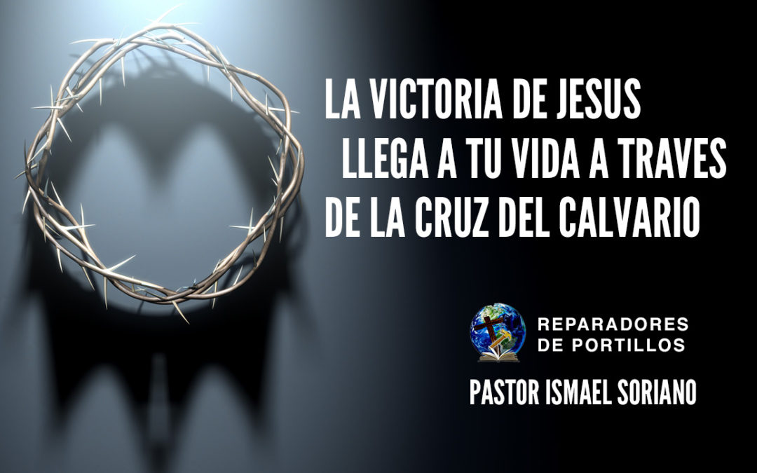 La victoria de Jesus llega a tu vida a traves de la Cruz del Calvario. Pastor Ismael Soriano