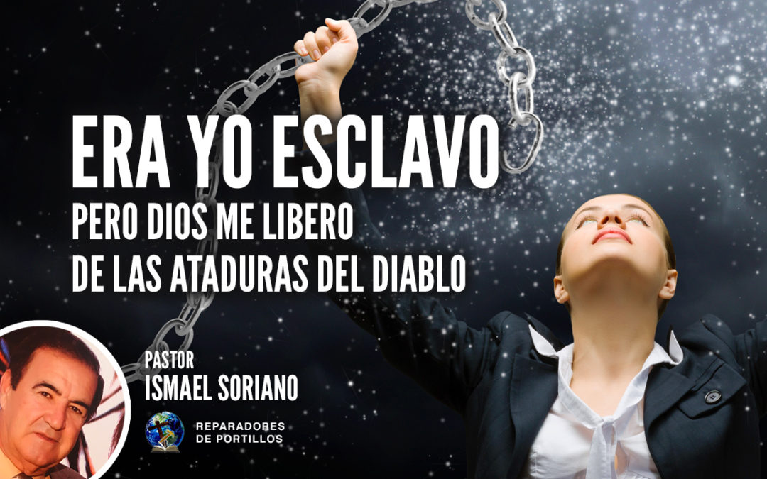 Era yo esclavo pero Dios me libero de las ataduras del diablo. Pastor Ismael Soriano