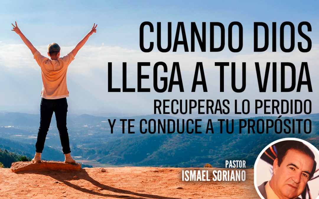 Cuando Dios llega a tu vida recuperas lo perdido y te conduce a tu propósito. Pastor Ismael Soriano