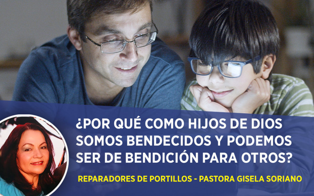 ¿Por qué como hijos de Dios somos bendecidos y podemos ser de bendición para otros?