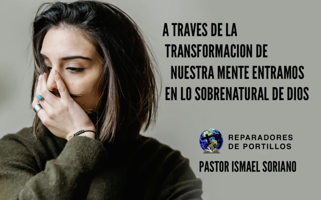 A través de la transformación de nuestra mente entramos en lo sobrenatural de Dios