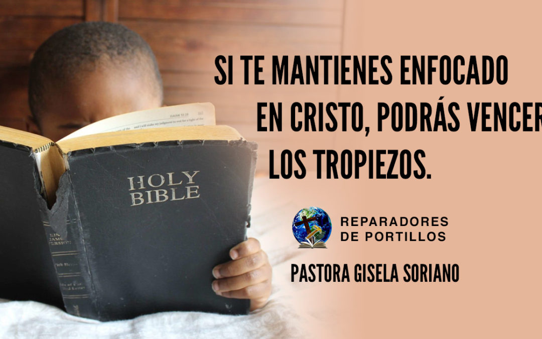 Si te mantienes enfocado en Cristo, podrás vencer los tropiezos. Pastora Gisela Soriano