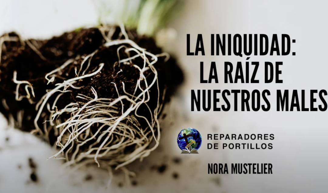 La iniquidad: La raíz de nuestros males – Nora Mustelier