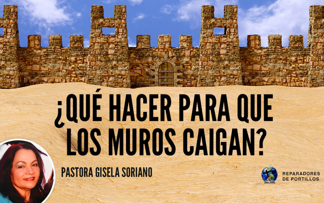 ¿Qué hacer para que los muros caigan? – Pastora Gisela Soriano