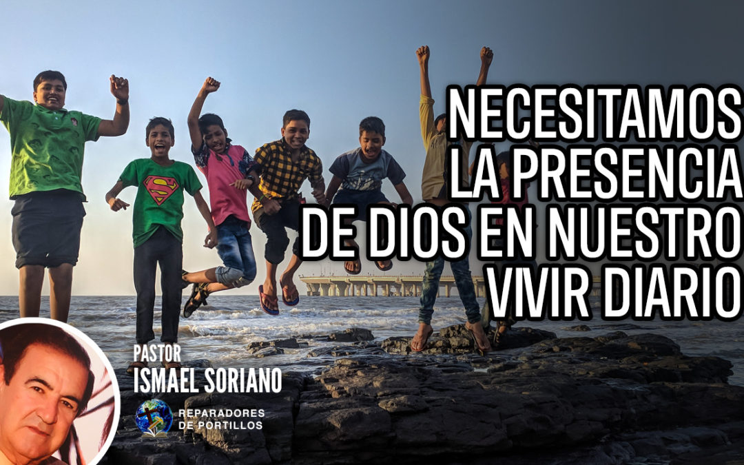 Necesitamos la presencia de Dios en nuestro vivir diario. Pastor Ismael Soriano