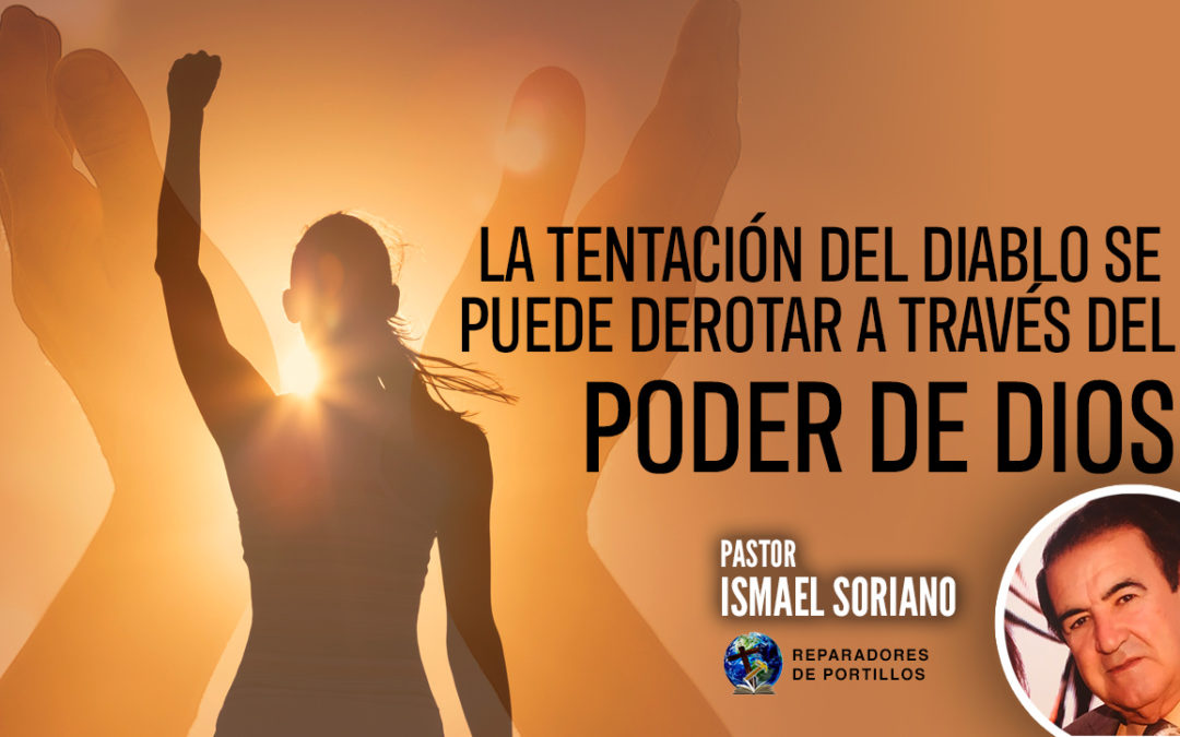 La tentación del diablo se puede derrotar a través del Poder de Dios. Pastor Ismael Soriano
