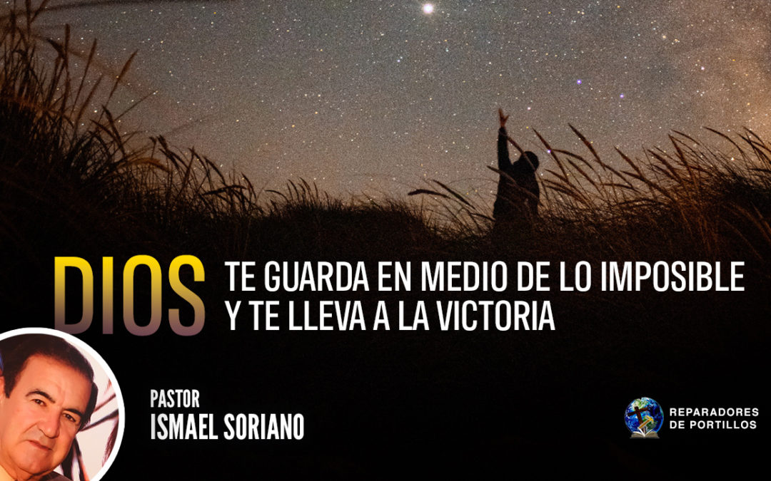 Dios te guarda en medio de lo imposible y te lleva a la victoria. Pastor Ismael Soriano