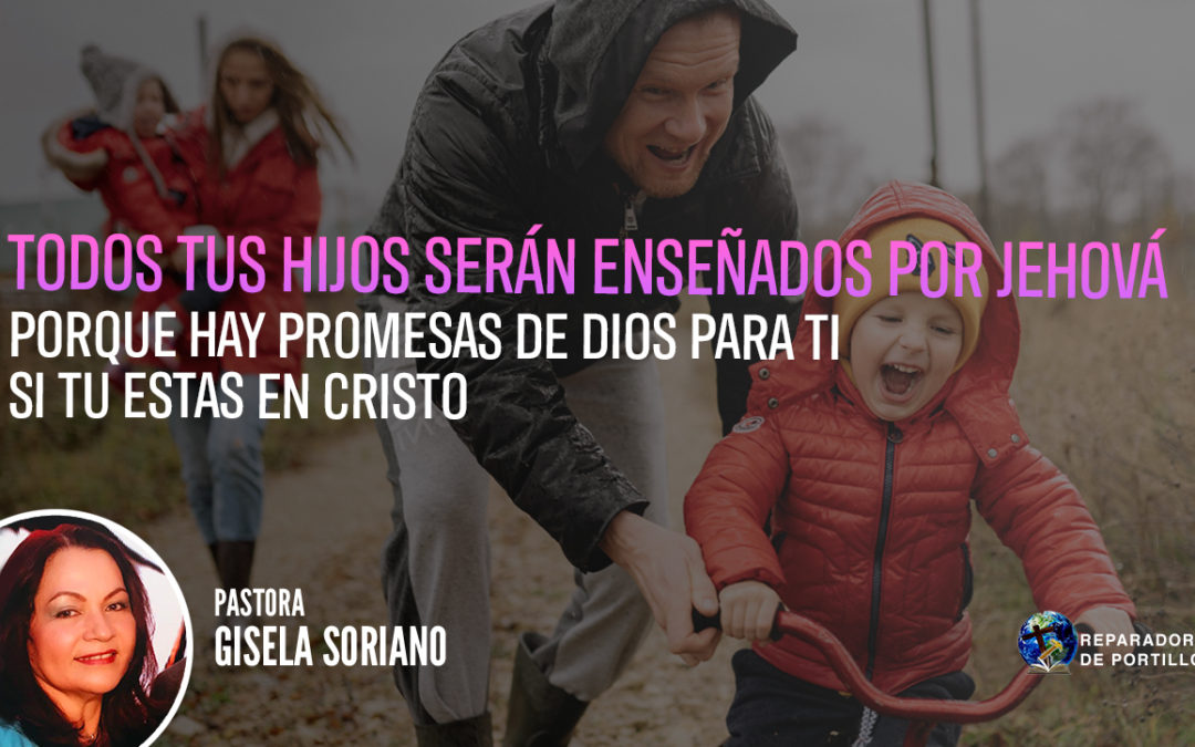 Todos Tus Hijos Serán Enseñados Por Jehová Porque Hay Promesas De Dios Para Ti Si Tu Estas En Cristo