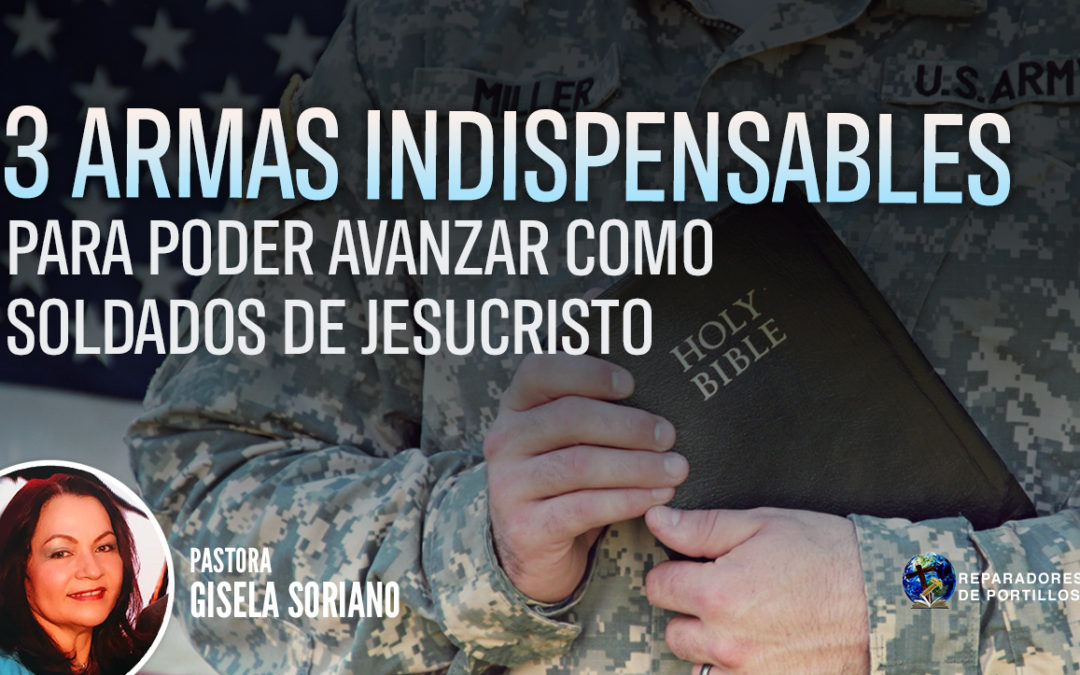 3 Armas Indispensables Para Poder Avanzar Como Soldados De Jesucristo