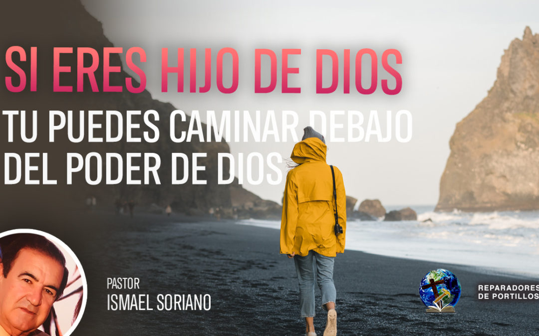 Si Eres Hijo de Dios Tu Puedes Caminar Debajo del Poder de Dios