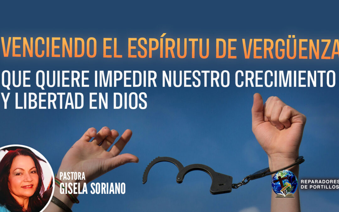 Venciendo El Espíritu De Vergüenza Que Quiere Impedir Nuestro Crecimiento Y Libertad En Dios