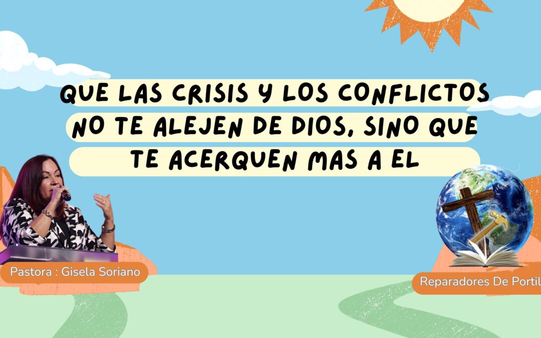 Que Las Crisis y Los Conflictos No Te Alejen De Dios, Sino Que Te Acerquen Mas A El