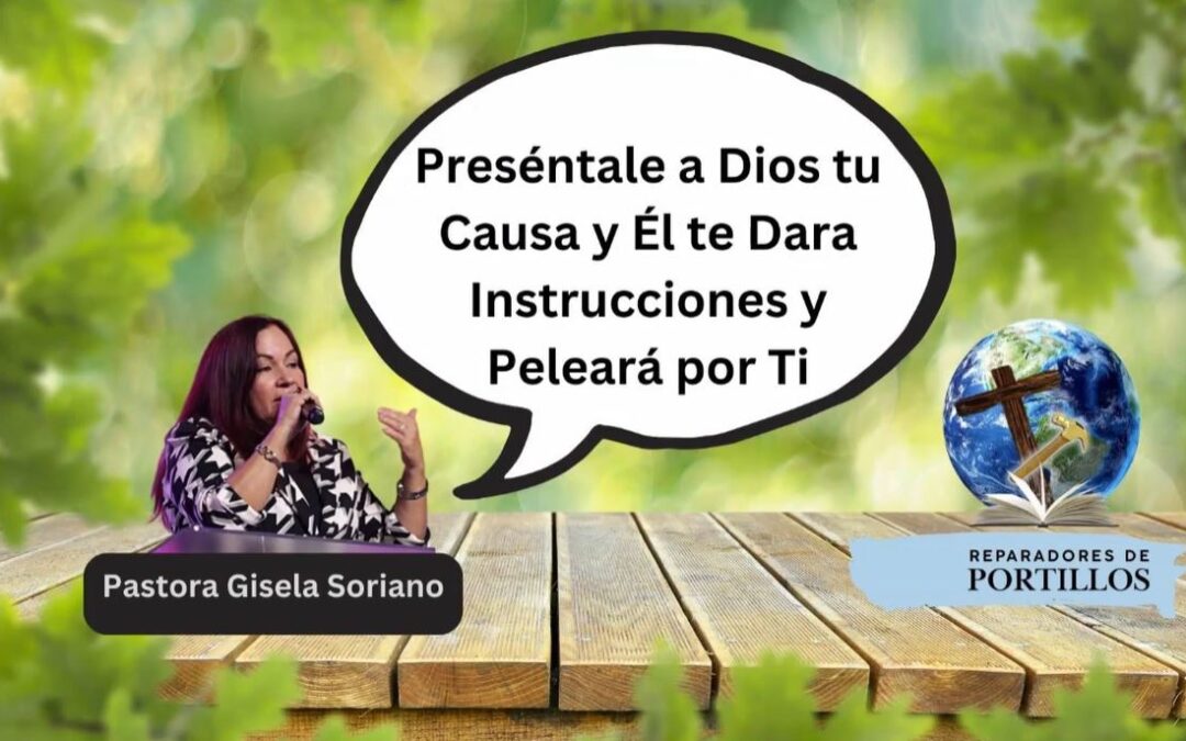 Preséntale a Dios tu Causa y Él te Dara Instrucciones y Peleará por Ti